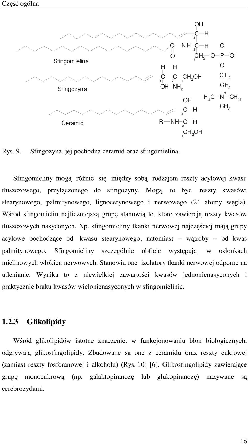 Mogą to być reszty kwasów: stearynowego, palmitynowego, lignocerynowego i nerwowego (24 atomy węgla).