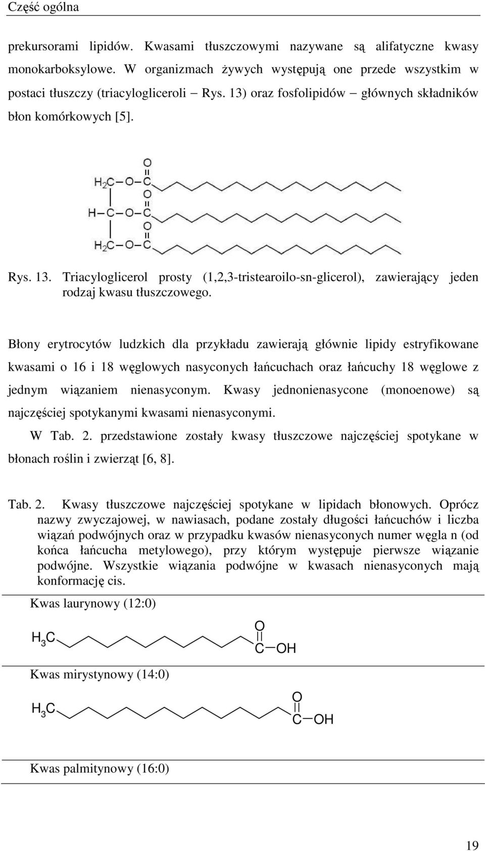 Błony erytrocytów ludzkich dla przykładu zawierają głównie lipidy estryfikowane kwasami o 16 i 18 węglowych nasyconych łańcuchach oraz łańcuchy 18 węglowe z jednym wiązaniem nienasyconym.