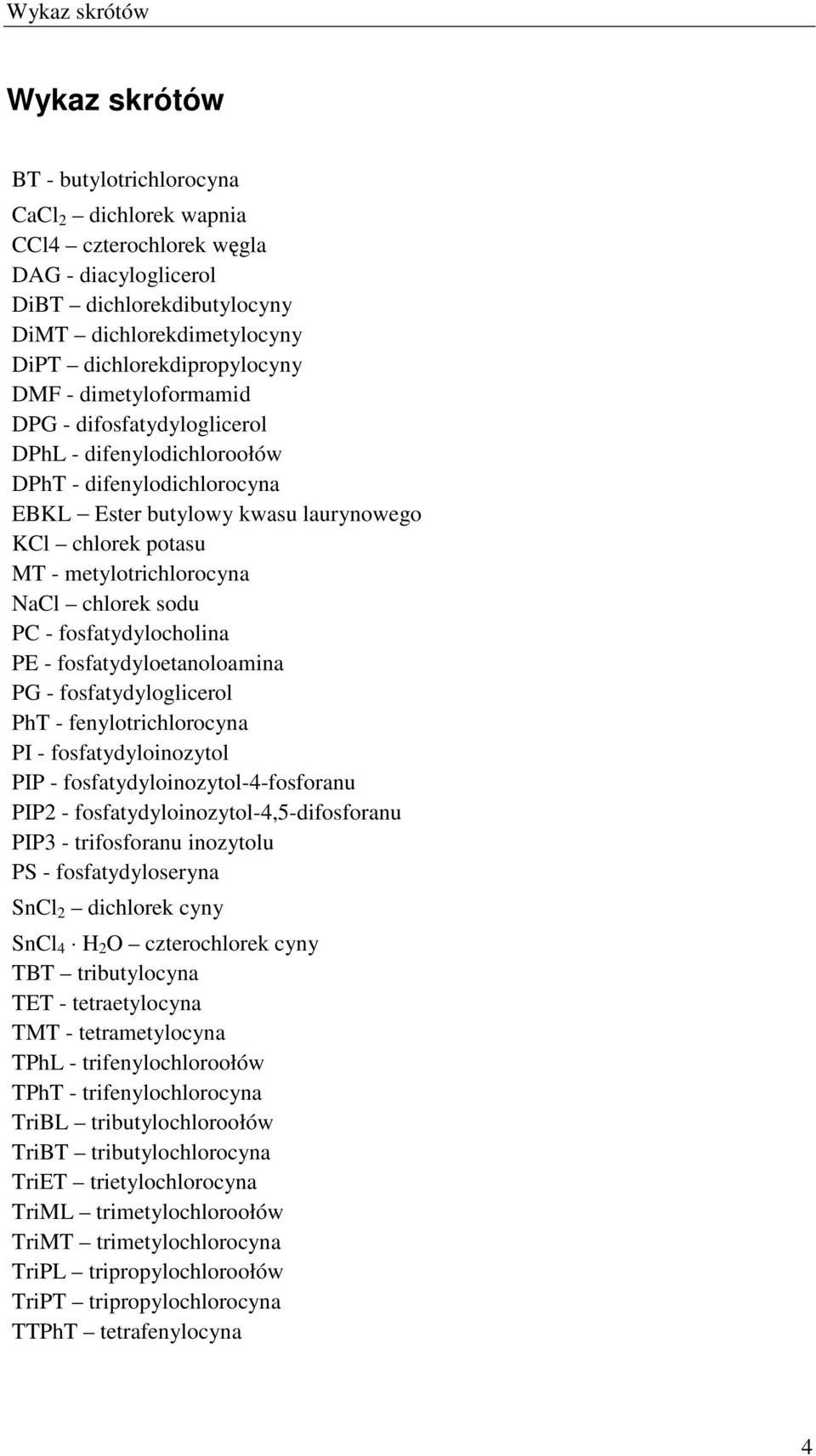 metylotrichlorocyna Nal chlorek sodu P - fosfatydylocholina PE - fosfatydyloetanoloamina PG - fosfatydyloglicerol PhT - fenylotrichlorocyna PI - fosfatydyloinozytol PIP -