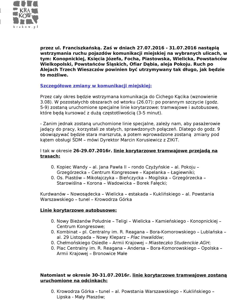 2016 nastąpią wstrzymania ruchu pojazdów komunikacji miejskiej na wybranych ulicach, w tym: Konopnickiej, Księcia Józefa, Focha, Piastowska, Wielicka, Powstańców Wielkopolski, Powstańców Śląskich,