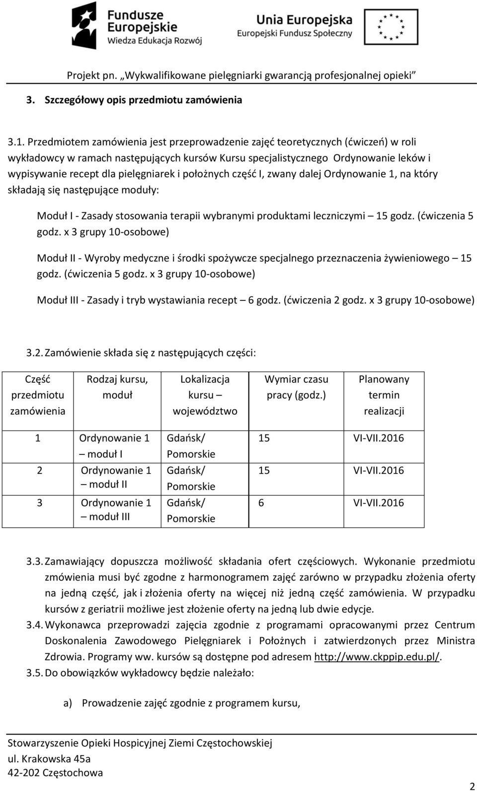 pielęgniarek i położnych część I, zwany dalej Ordynowanie 1, na który składają się następujące moduły: Moduł I - Zasady stosowania terapii wybranymi produktami leczniczymi 15 godz. (ćwiczenia 5 godz.