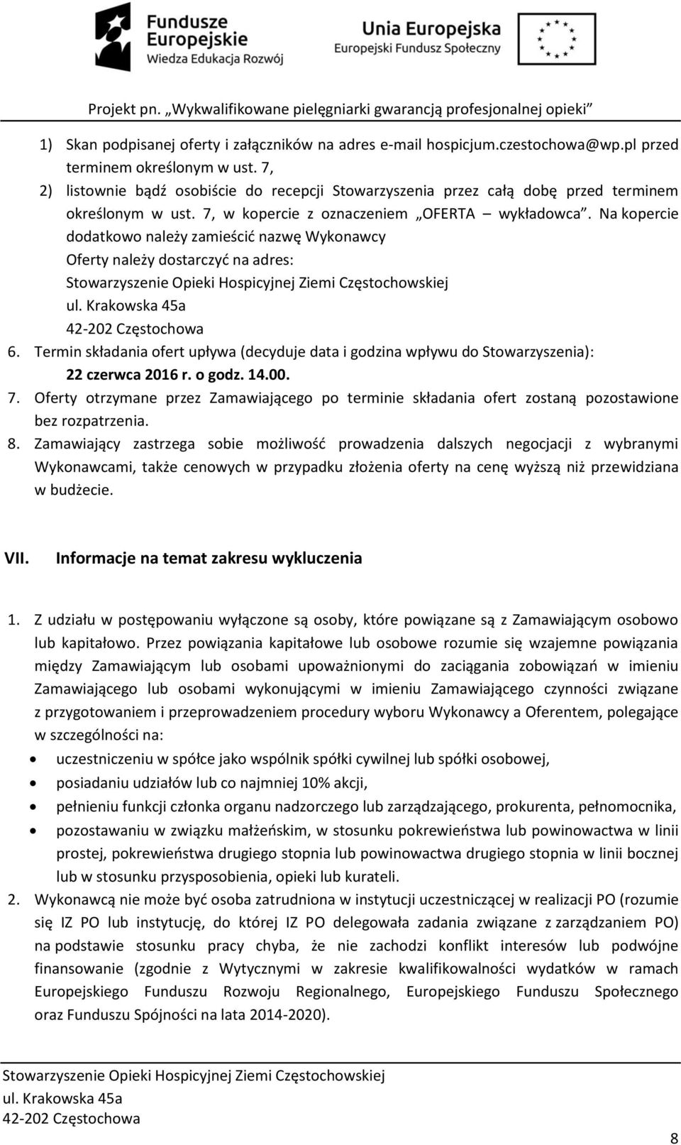 Na kopercie dodatkowo należy zamieścić nazwę Wykonawcy Oferty należy dostarczyć na adres: 6. Termin składania ofert upływa (decyduje data i godzina wpływu do Stowarzyszenia): 22 czerwca 2016 r.