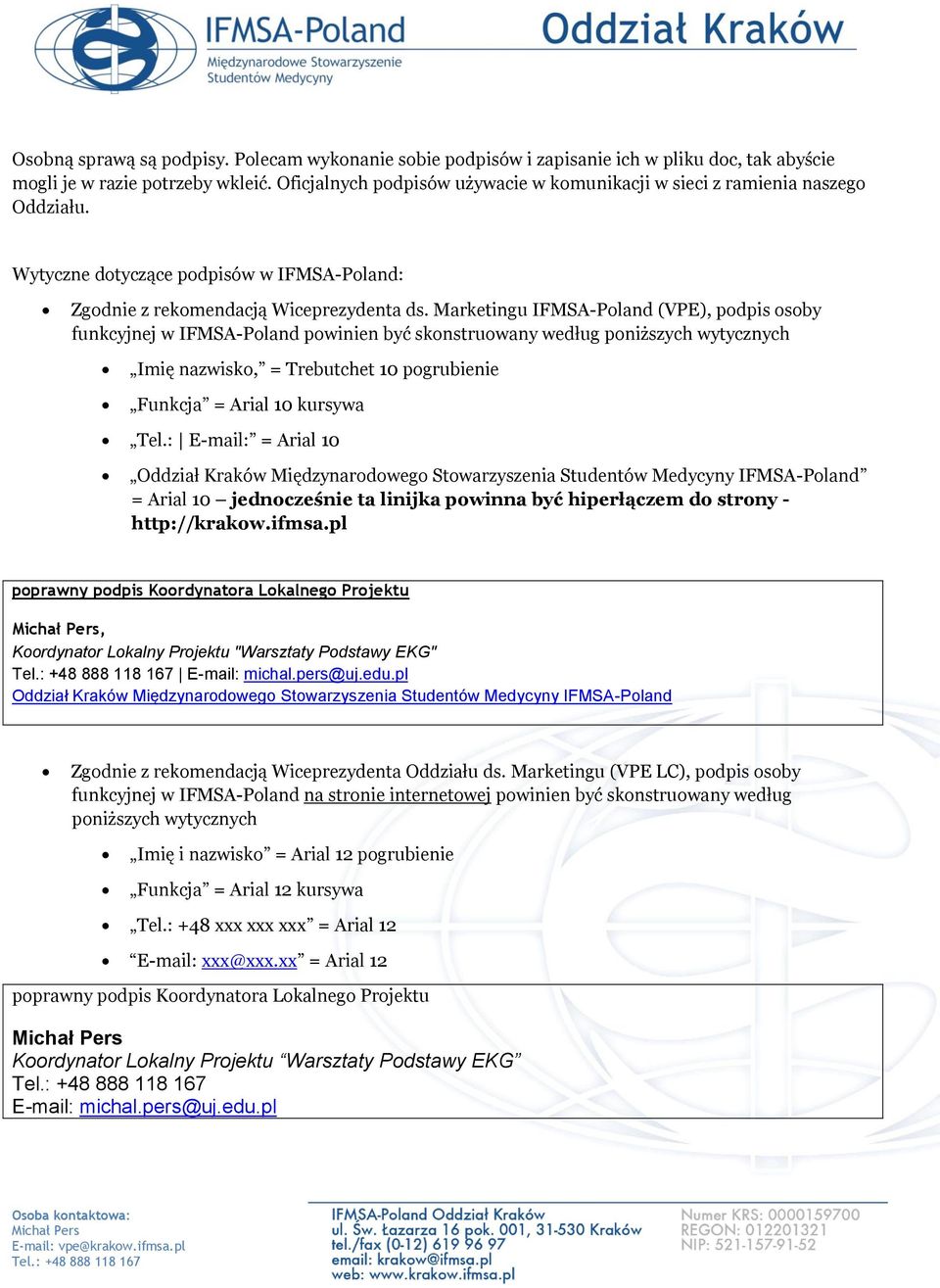 Marketingu IFMSA-Poland (VPE), podpis osoby funkcyjnej w IFMSA-Poland powinien być skonstruowany według poniższych wytycznych Imię nazwisko, = Trebutchet 10 pogrubienie Funkcja = Arial 10 kursywa Tel.