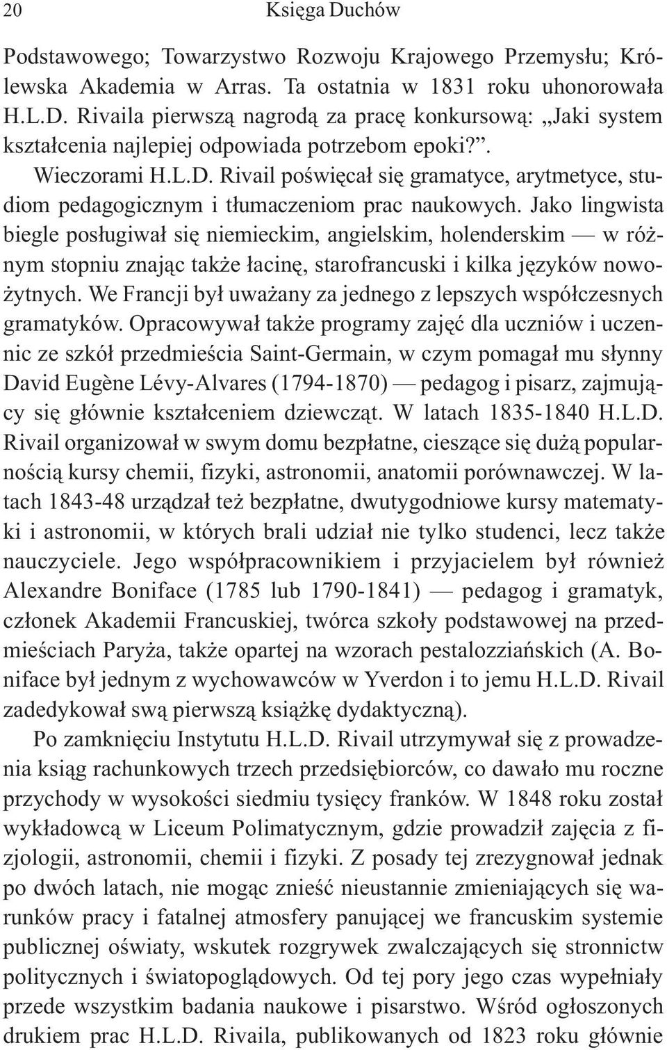 Jako lingwista biegle pos³ugiwa³ siê niemieckim, angielskim, holenderskim w ró - nym stopniu znaj¹c tak e ³acinê, starofrancuski i kilka jêzyków nowo- ytnych.