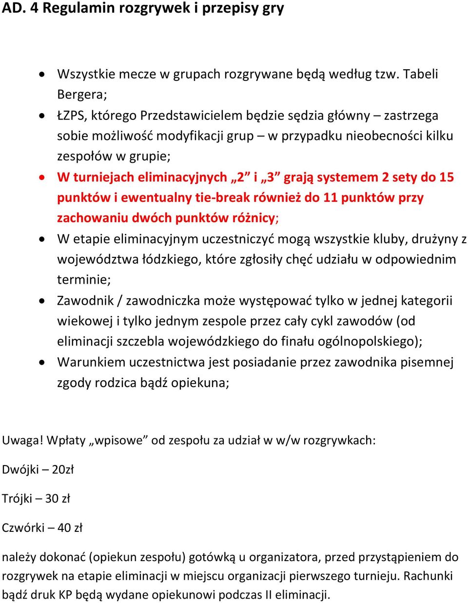 grają systemem 2 sety do 15 punktów i ewentualny tie-break również do 11 punktów przy zachowaniu dwóch punktów różnicy; W etapie eliminacyjnym uczestniczyć mogą wszystkie kluby, drużyny z województwa