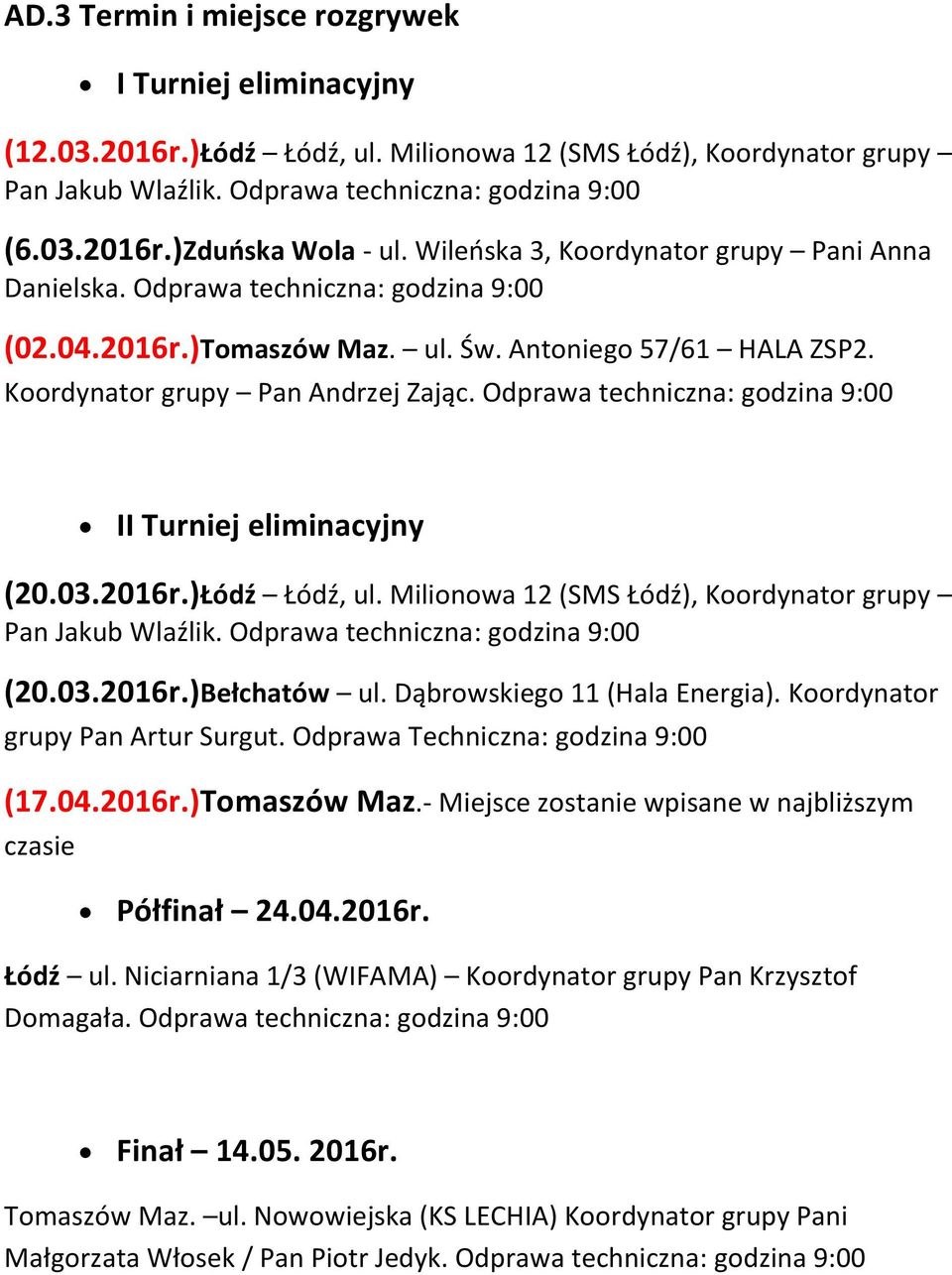 Odprawa techniczna: godzina 9:00 II Turniej eliminacyjny (20.03.2016r.)Łódź Łódź, ul. Milionowa 12 (SMS Łódź), Koordynator grupy Pan Jakub Wlaźlik. Odprawa techniczna: godzina 9:00 (20.03.2016r.)Bełchatów ul.