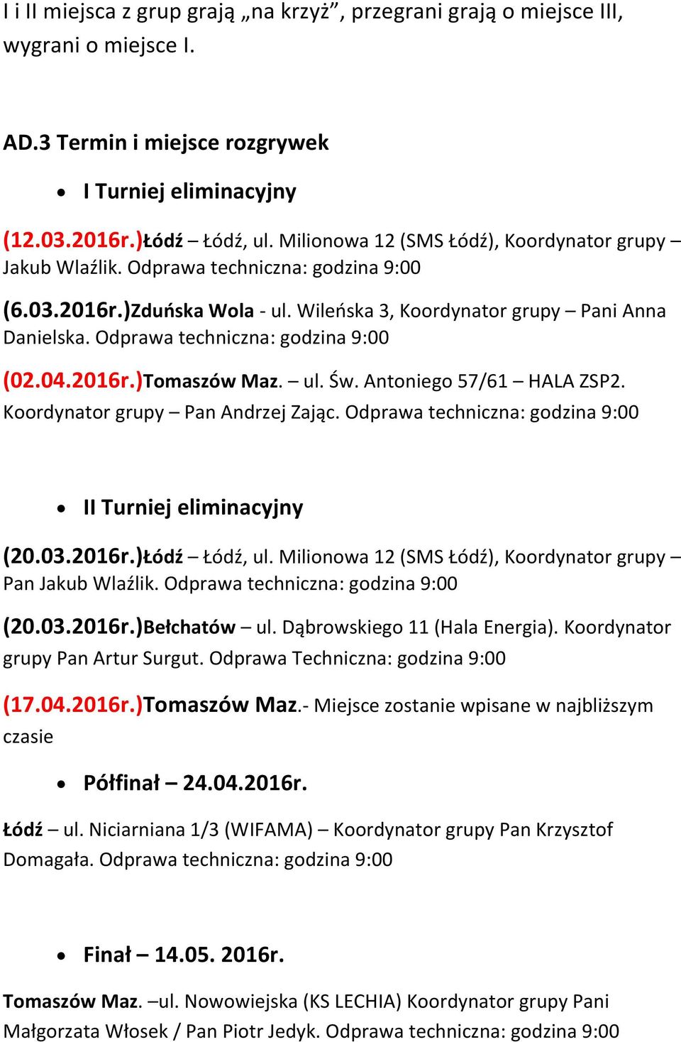 Odprawa techniczna: godzina 9:00 (02.04.2016r.)Tomaszów Maz. ul. Św. Antoniego 57/61 HALA ZSP2. Koordynator grupy Pan Andrzej Zając. Odprawa techniczna: godzina 9:00 II Turniej eliminacyjny (20.03.