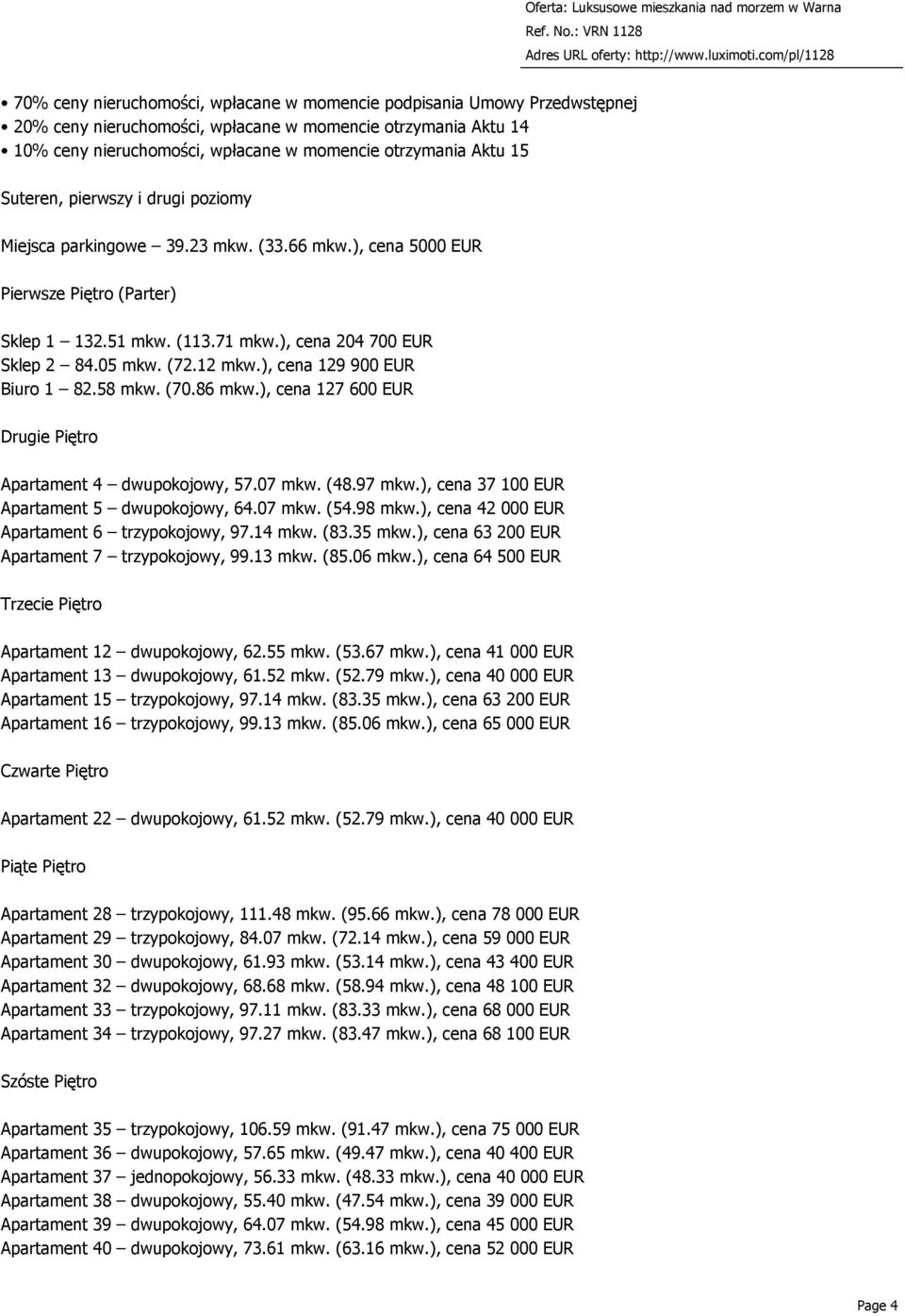 12 mkw.), cena 129 900 EUR Biuro 1 82.58 mkw. (70.86 mkw.), cena 127 600 EUR Drugie Piętro 4 5 6 7 dwupokojowy, 57.07 mkw. (48.97 mkw.), cena 37 100 EUR dwupokojowy, 64.07 mkw. (54.98 mkw.