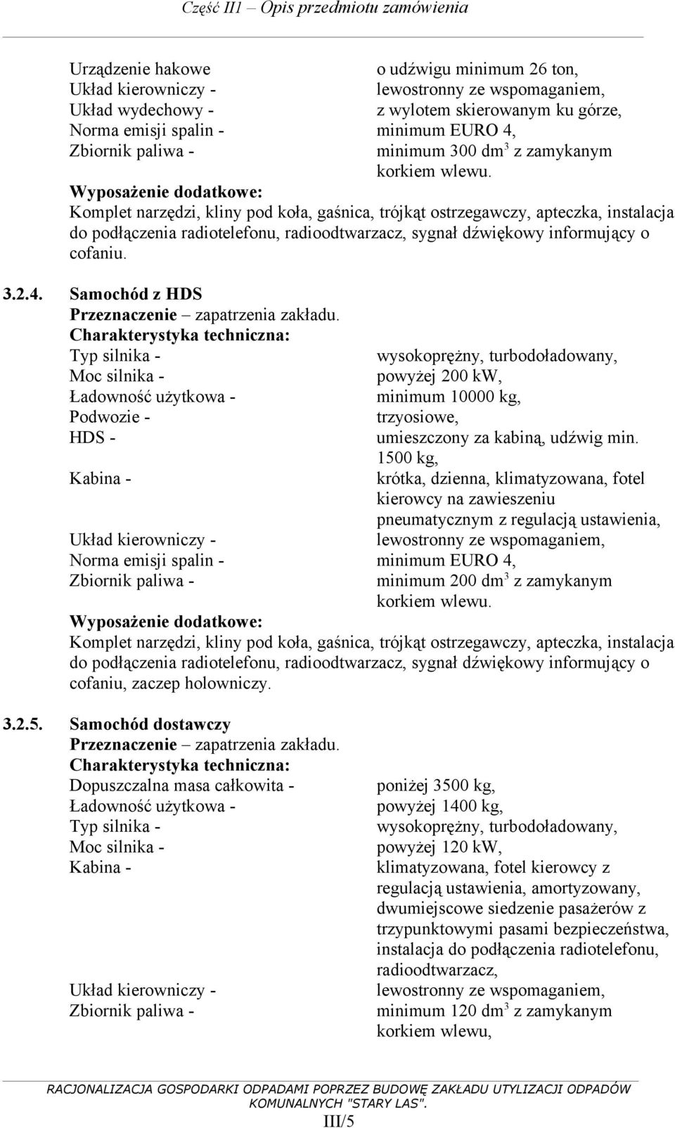 Komplet narzędzi, kliny pod koła, gaśnica, trójkąt ostrzegawczy, apteczka, instalacja do podłączenia radiotelefonu, radioodtwarzacz, sygnał dźwiękowy informujący o cofaniu. 3.2.4.