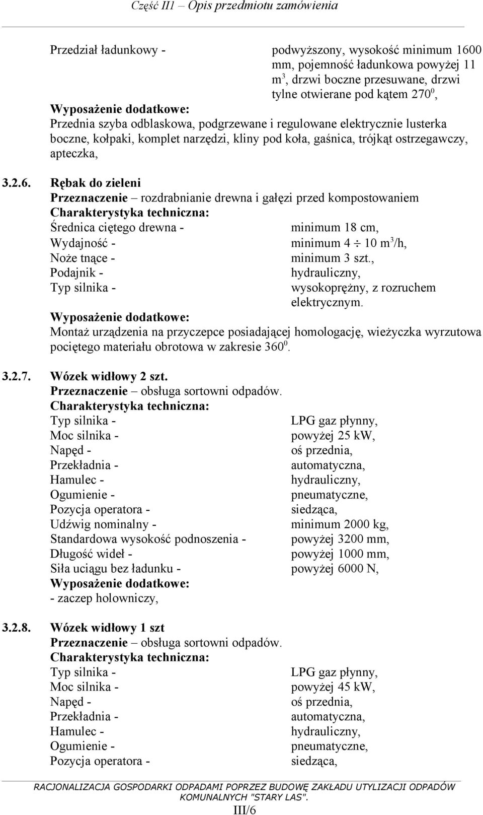 Rębak do zieleni Przeznaczenie rozdrabnianie drewna i gałęzi przed kompostowaniem Średnica ciętego drewna - minimum 18 cm, Wydajność - minimum 4 10 m 3 /h, Noże tnące - minimum 3 szt.