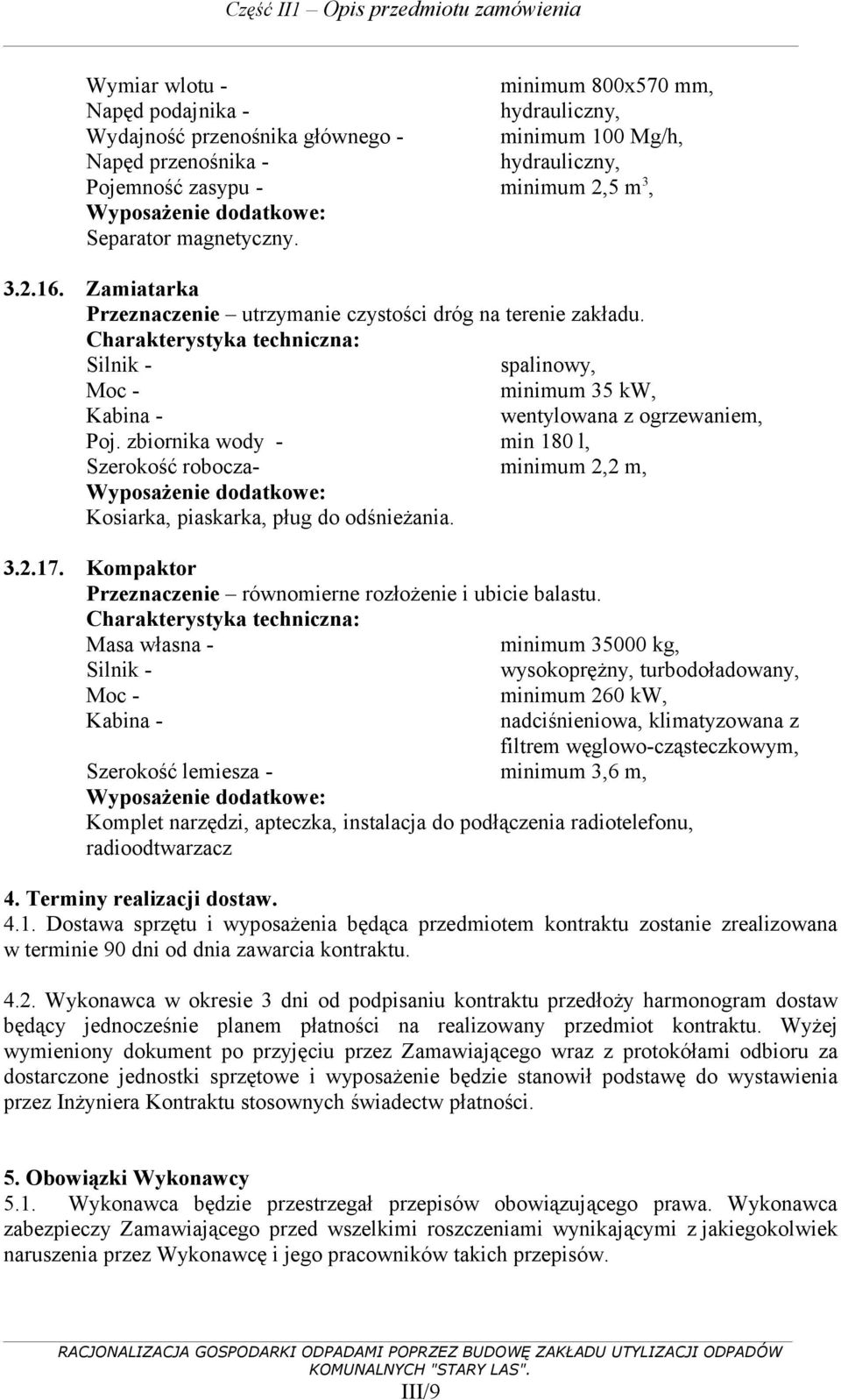 zbiornika wody - min 180 l, Szerokość robocza- minimum 2,2 m, Kosiarka, piaskarka, pług do odśnieżania. 3.2.17. Kompaktor Przeznaczenie równomierne rozłożenie i ubicie balastu.