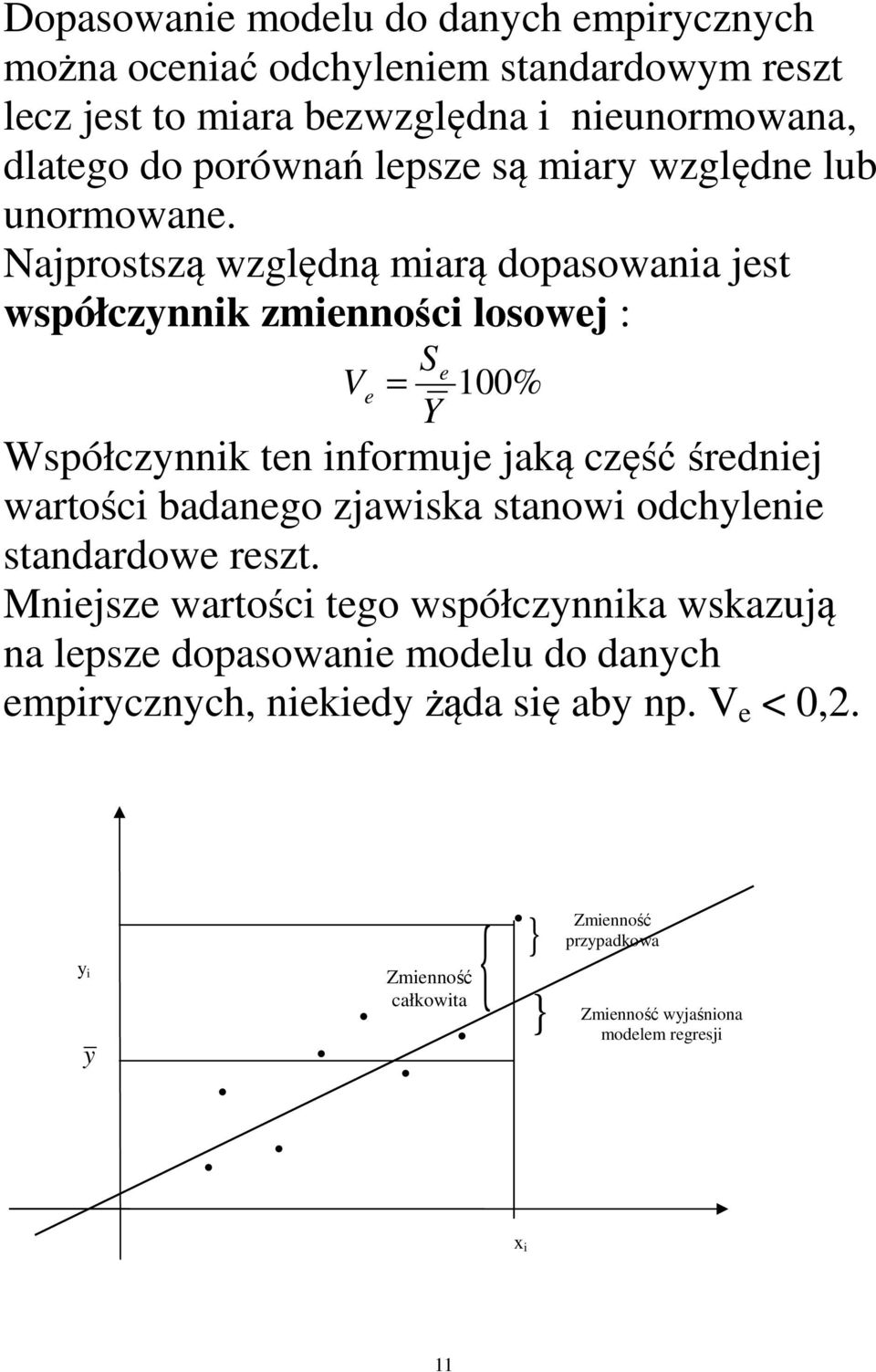 Najprosszą względą marą dopasowaa jes współcz zmeośc losowej : V e S Y e % Współcz e formuje jaą część średej warośc