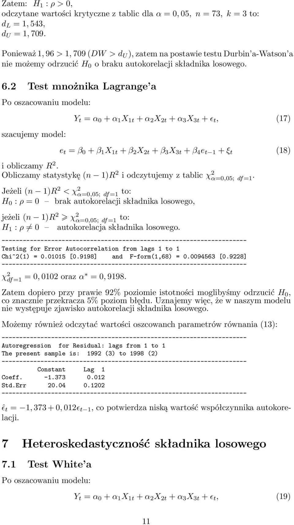 Test mnożnika Lagrange a Po oszacowaniu modelu: szacujemy model: Y t = α 0 + α 1 X 1t + α X t + α 3 X 3t + ɛ t, (17) e t = β 0 + β 1 X 1t + β X t + β 3 X 3t + β 4 e t 1 + ξ t (18) i obliczamy R.