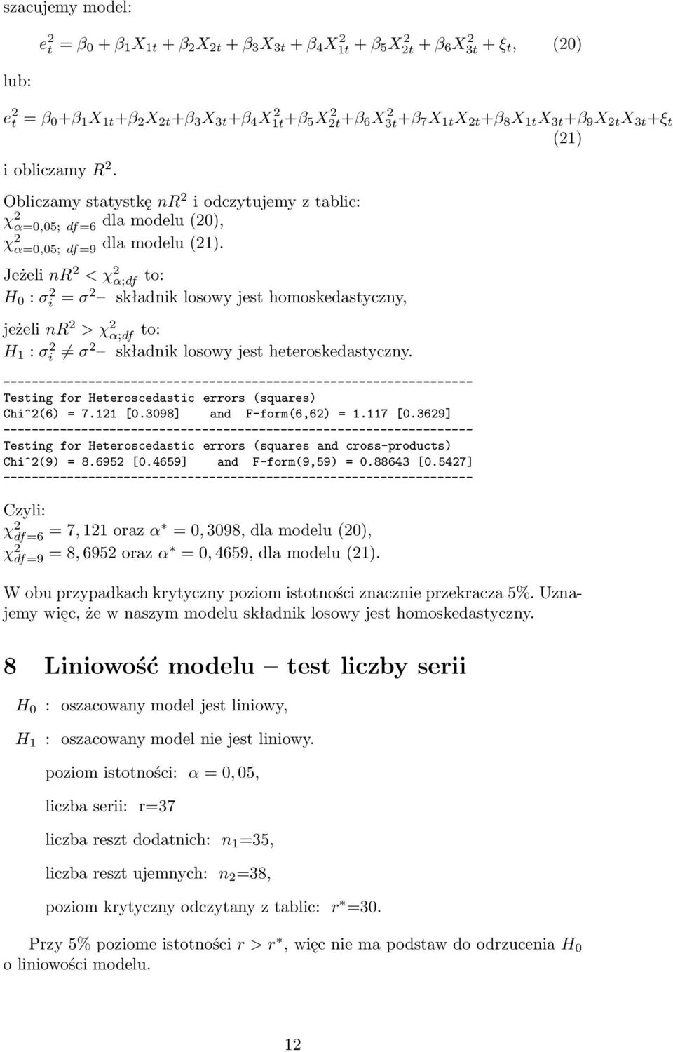 χ α=0,05; df =9 Jeżeli nr <χ α;df to: H 0 : σ i = σ składnik losowy jest homoskedastyczny, jeżeli nr >χ α;df to: H 1 : σ i σ składnik losowy jest heteroskedastyczny.