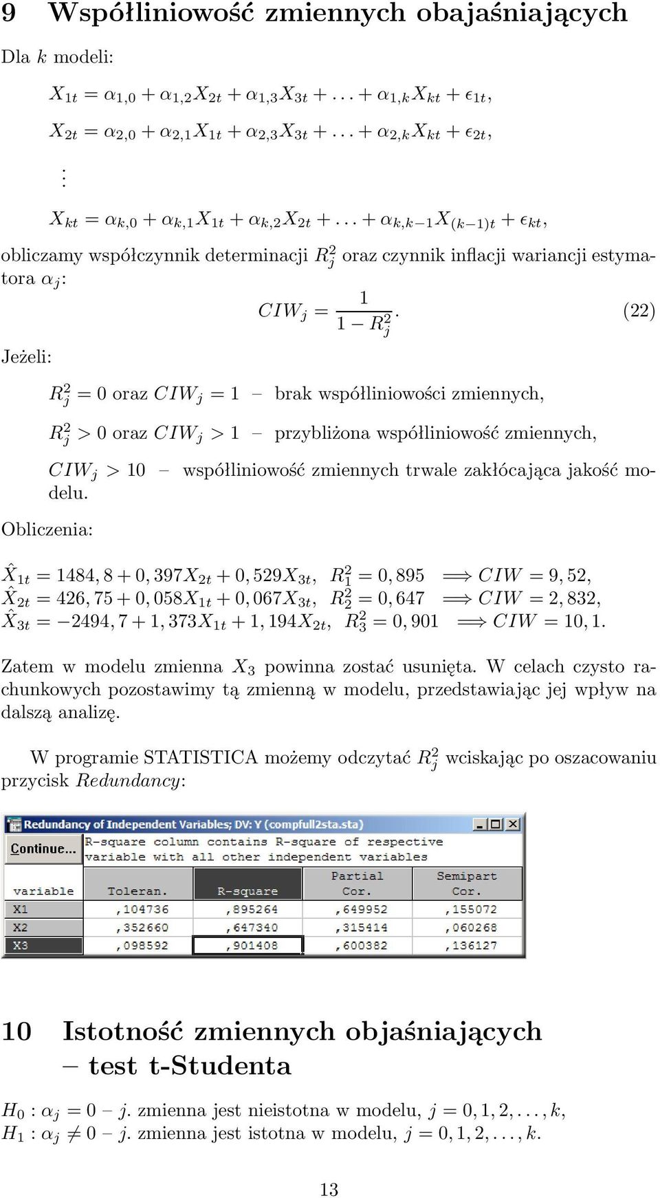 () Jeżeli: R j = 0 oraz CIW j = 1 brak współliniowości zmiennych, R j > 0orazCIW j > 1 przybliżona współliniowość zmiennych, CIW j > 10 współliniowość zmiennych trwale zakłócająca jakość modelu.