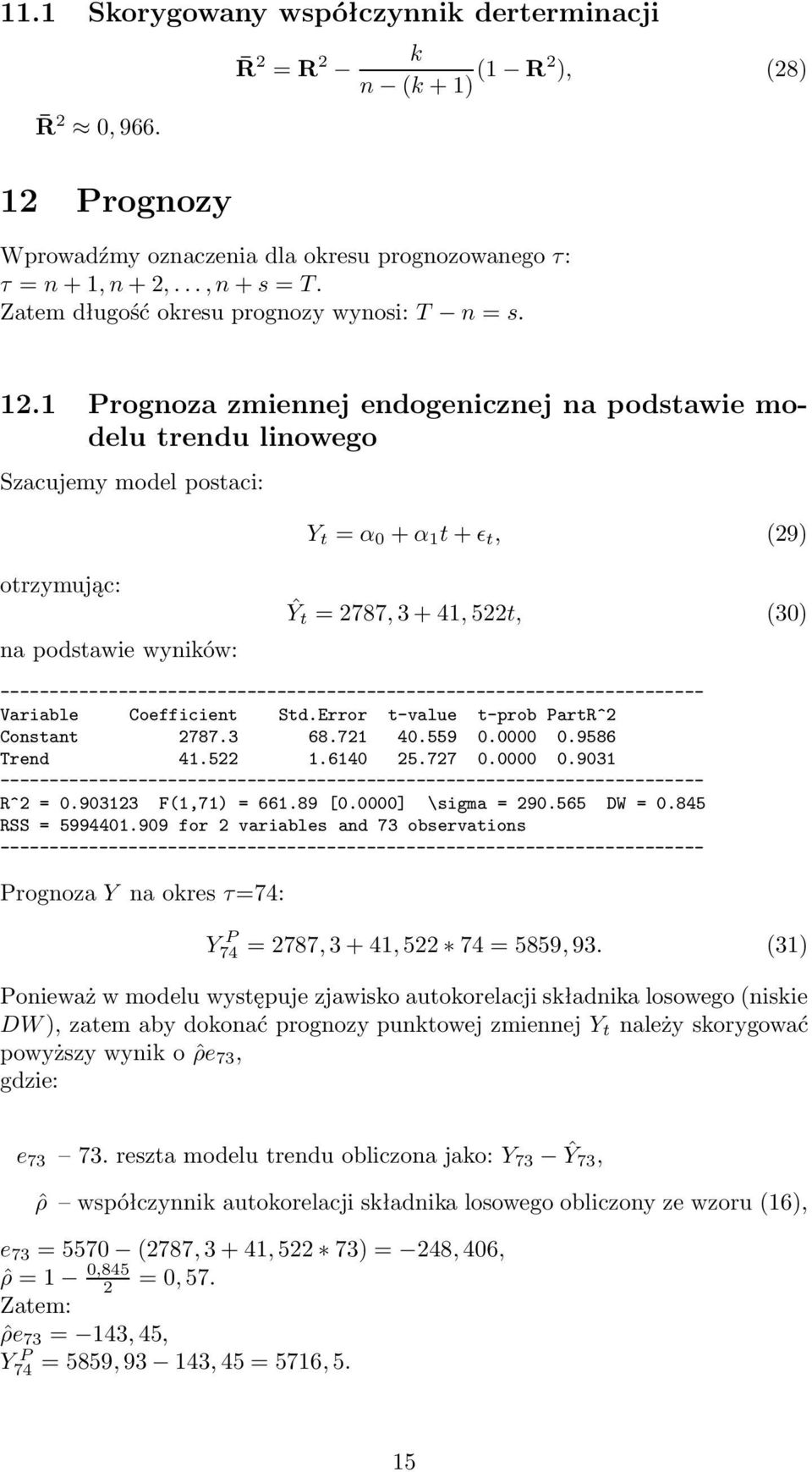 1 Prognoza zmiennej endogenicznej na podstawie modelu trendu linowego Szacujemy model postaci: Y t = α 0 + α 1 t + ɛ t, (9) otrzymując: na podstawie wyników: Ŷ t = 787, 3+41, 5t, (30) - Variable