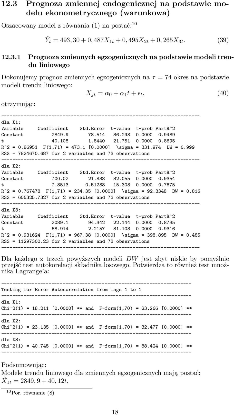 otrzymując: - dla X1: Variable Coefficient Std.Error t-value t-prob PartR^ Constant 849.9 78.514 36.98 0.0000 0.9489 t 40.108 1.8440 1.751 0.0000 0.8695 R^ = 0.86951 F(1,71) = 473.1 [0.