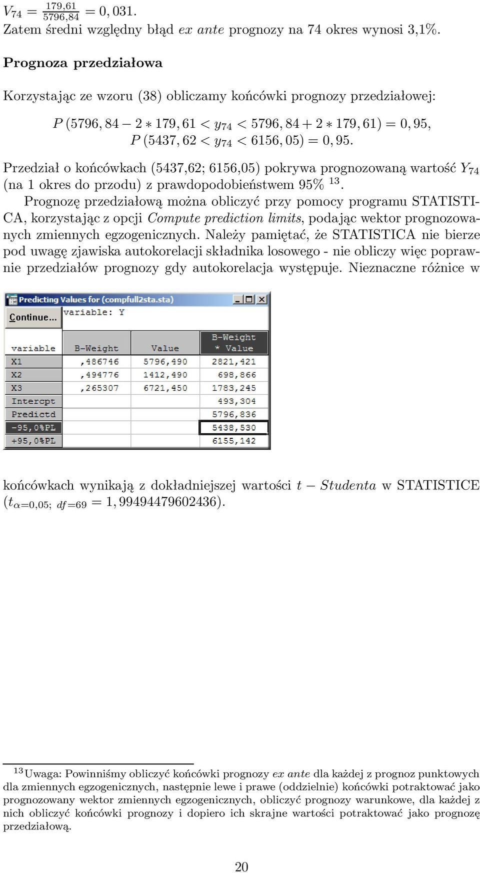 Przedział o końcówkach (5437,6; 6156,05) pokrywa prognozowaną wartość Y 74 (na 1 okres do przodu) z prawdopodobieństwem 95% 13.