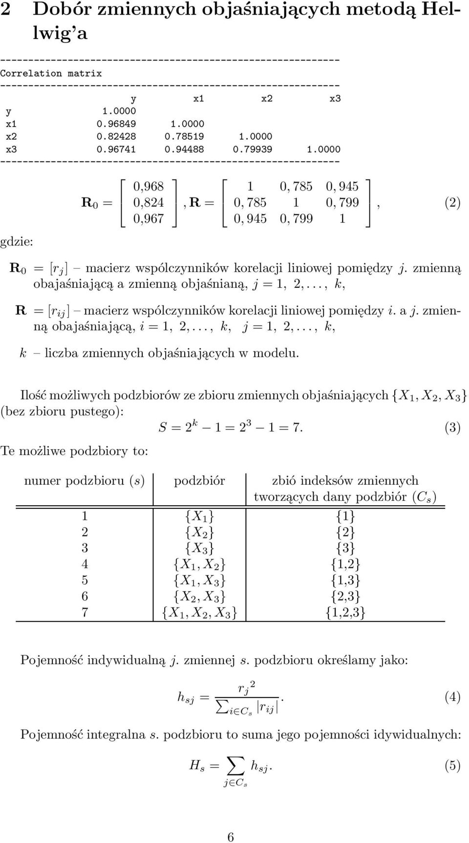 0000 ------------------------------------------------------------ gdzie: R 0 R 0 = 0,968 0,84 0,967, R = 1 0, 785 0, 945 0, 785 1 0, 799 0, 945 0, 799 1, () =[r j ] macierz wspólczynników korelacji