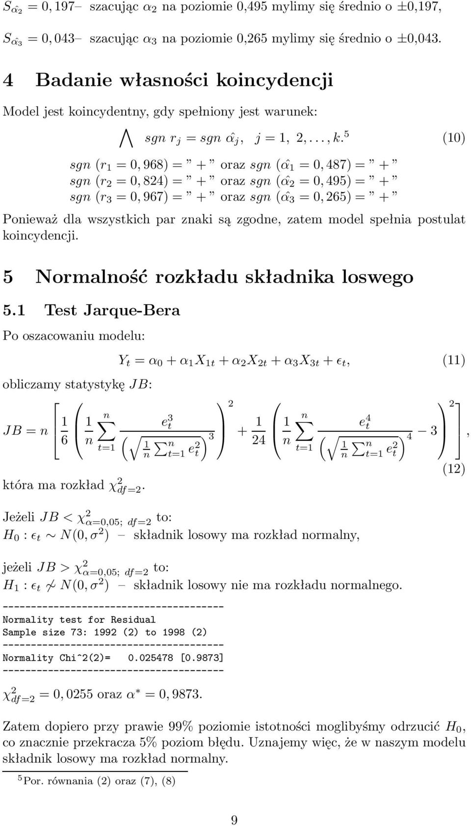 5 (10) sgn (r 1 =0, 968) = + oraz sgn (ˆα 1 =0, 487) = + sgn (r =0, 84) = + oraz sgn (ˆα =0, 495) = + sgn (r 3 =0, 967) = + oraz sgn (ˆα 3 =0, 65) = + Ponieważ dla wszystkich par znaki są zgodne,