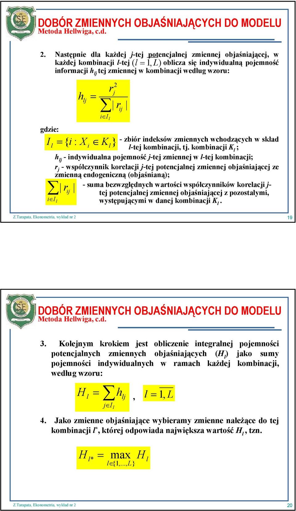 . Następie dla każdej j-tej potecjalej zmieej objaśiającej, w każdej kombiacji l-tej ( l, L) oblicza się idywidualą pojemość iformacji h lj tej zmieej w kombiacji według wzoru: h lj i rj r I l ij