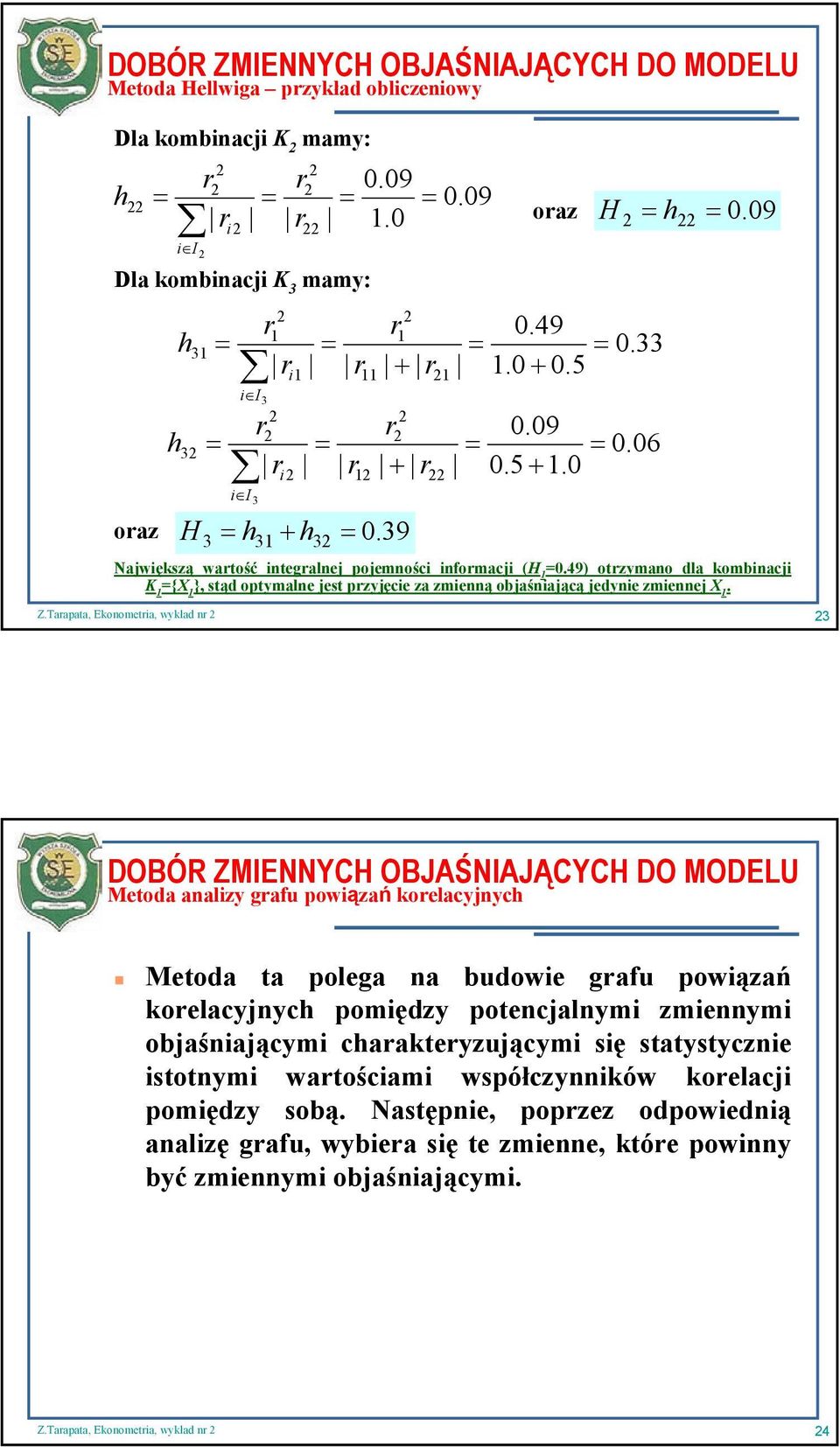 49) otrzymao dla kombiacji K {X }, stąd optymale jest przyjęcie za zmieą objaśiającą jedyie zmieej X.