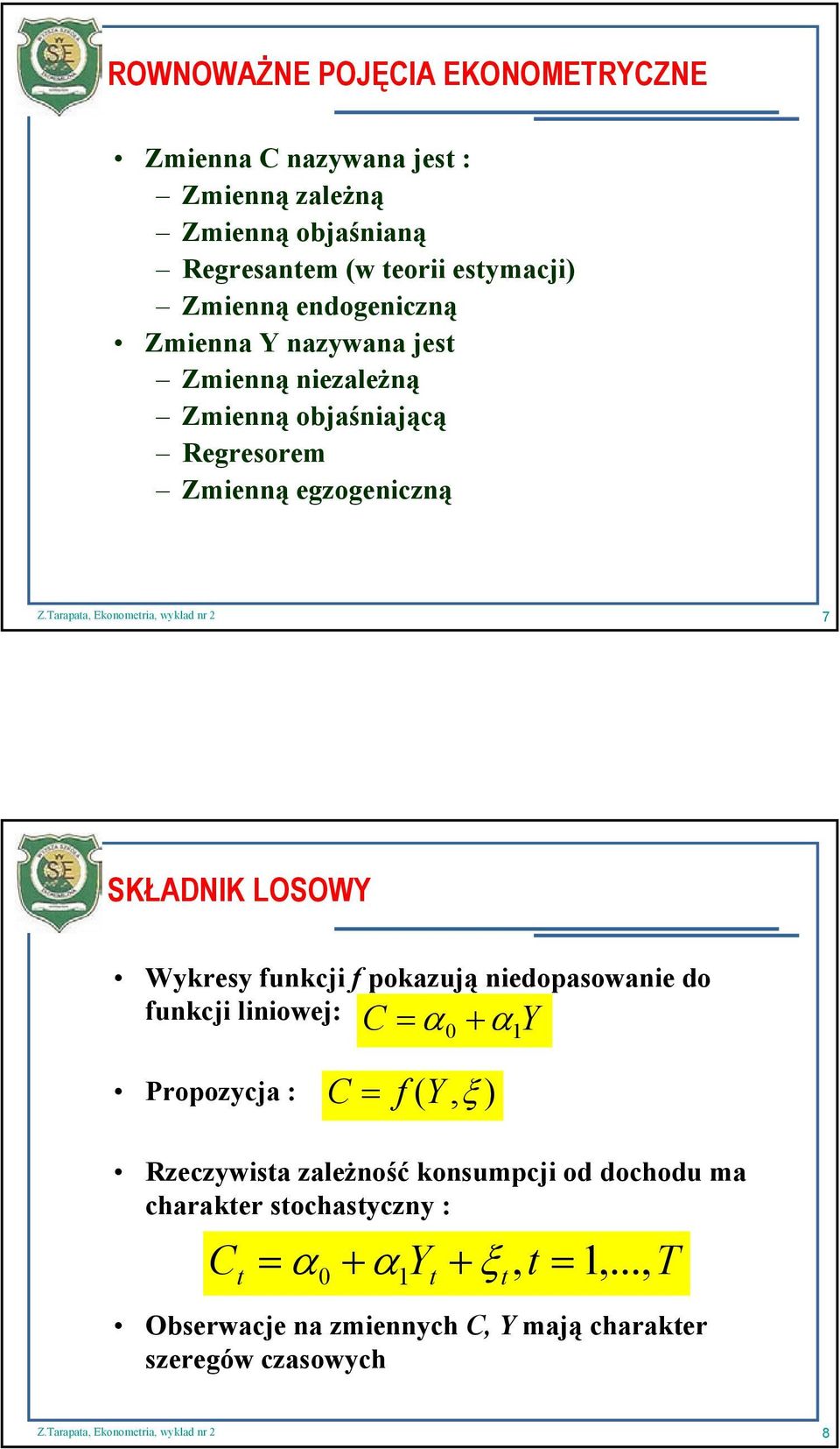 fukcji f pokazują iedopasowaie do fukcji liiowej: C α 0 + αy Propozycja : C f ( Y, ξ ) Rzeczywista zależość kosumpcji od