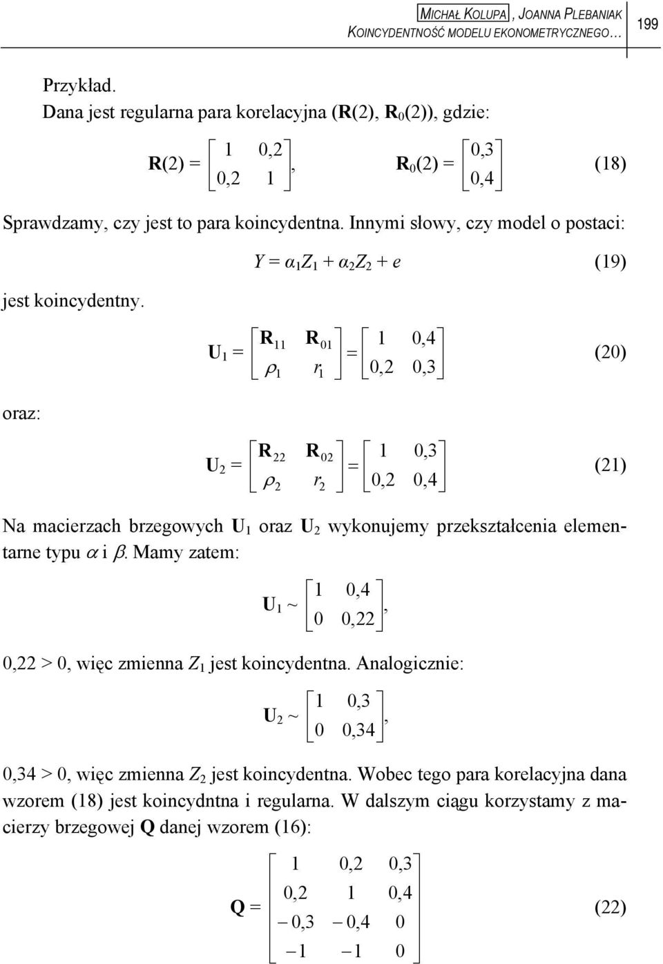 Y = α 1 Z 1 + α 2 Z 2 + e (19) U 1 = 11 ρ1 R1 1 = r 1,2,4,3 (2) oraz: U 2 = ρ2 22 R2 1 = r 2,2,3,4 (21) Na macerzach brzegowych U 1 oraz U 2 wykonujemy przekształcena elementarne typu α β.