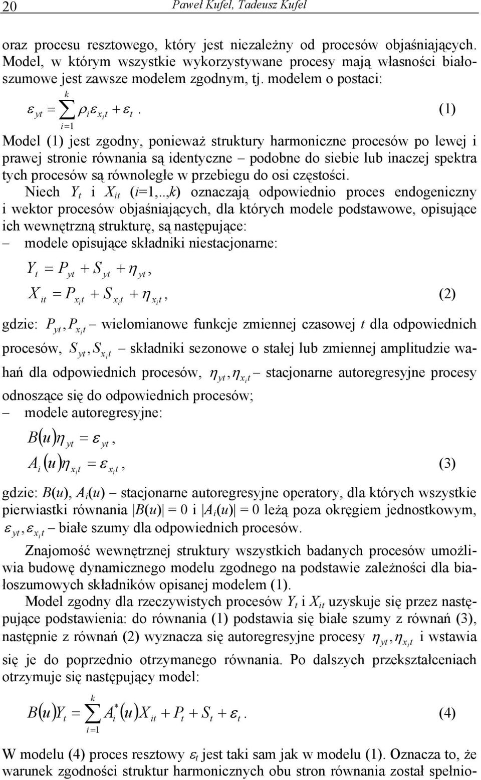 (1) t Model (1) jest zgodny, poneważ struktury harmonczne procesów po lewej prawej strone równana są dentyczne podobne do sebe lub naczej spektra tych procesów są równoległe w przebegu do os częstośc.