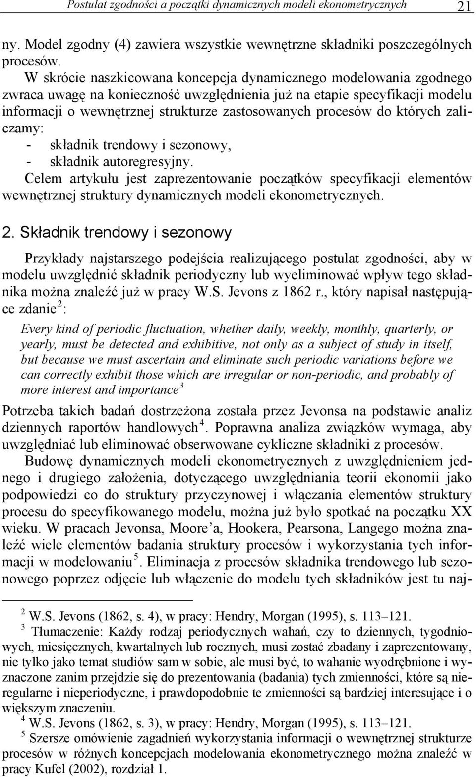 których zalczamy: - składnk trendowy sezonowy, - składnk autoregresyjny. Celem artykułu jest zaprezentowane początków specyfkacj elementów wewnętrznej struktury dynamcznych model ekonometrycznych. 2.