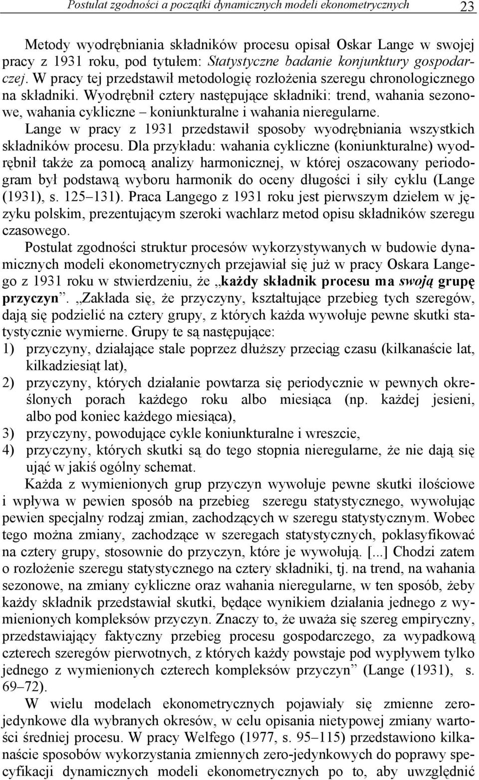 Wyodrębnł cztery następujące składnk: trend, wahana sezonowe, wahana cyklczne konunkturalne wahana neregularne. Lange w pracy z 1931 przedstawł sposoby wyodrębnana wszystkch składnków procesu.