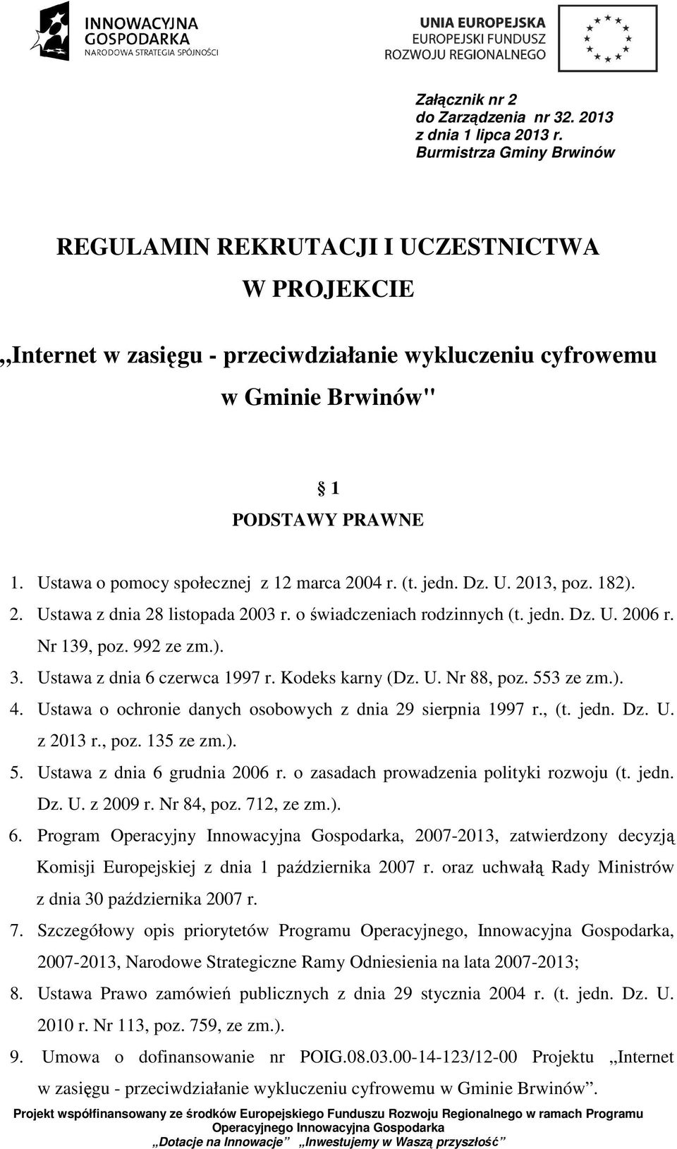 Ustawa o pomocy społecznej z 12 marca 2004 r. (t. jedn. Dz. U. 2013, poz. 182). 2. Ustawa z dnia 28 listopada 2003 r. o świadczeniach rodzinnych (t. jedn. Dz. U. 2006 r. Nr 139, poz. 992 ze zm.). 3.