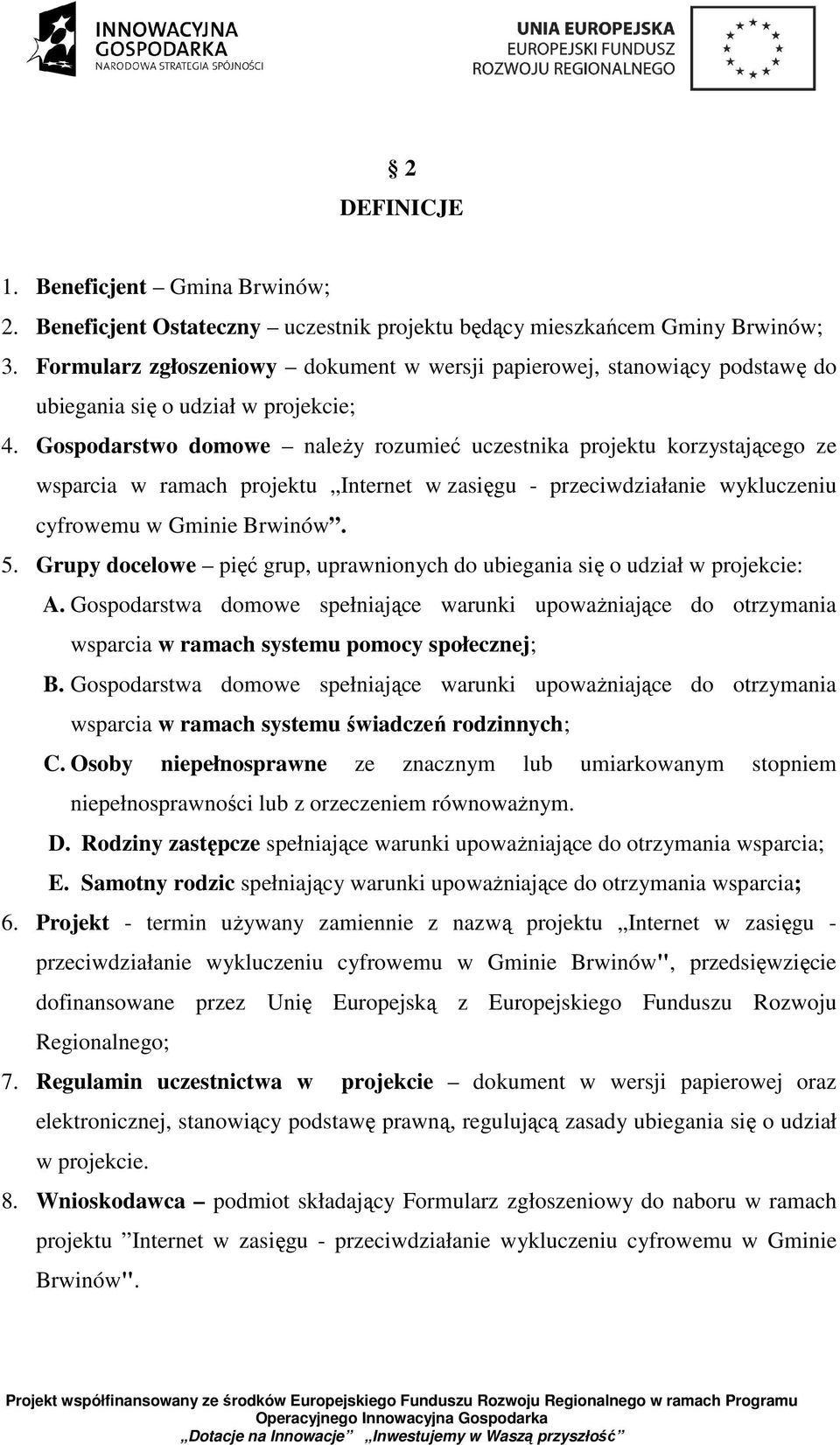 Gospodarstwo domowe naleŝy rozumieć uczestnika projektu korzystającego ze wsparcia w ramach projektu Internet w zasięgu - przeciwdziałanie wykluczeniu cyfrowemu w Gminie Brwinów. 5.