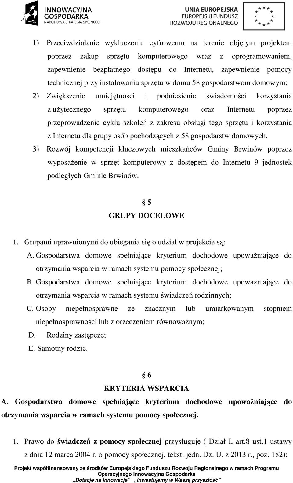 przeprowadzenie cyklu szkoleń z zakresu obsługi tego sprzętu i korzystania z Internetu dla grupy osób pochodzących z 58 gospodarstw domowych.