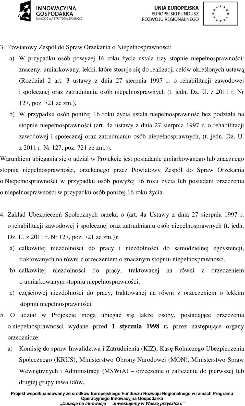 Nr 127, poz. 721 ze zm.), b) W przypadku osób poniŝej 16 roku Ŝycia ustala niepełnosprawność bez podziału na stopnie niepełnosprawności (art. 4a ustawy z dnia 27 sierpnia 1997 r.