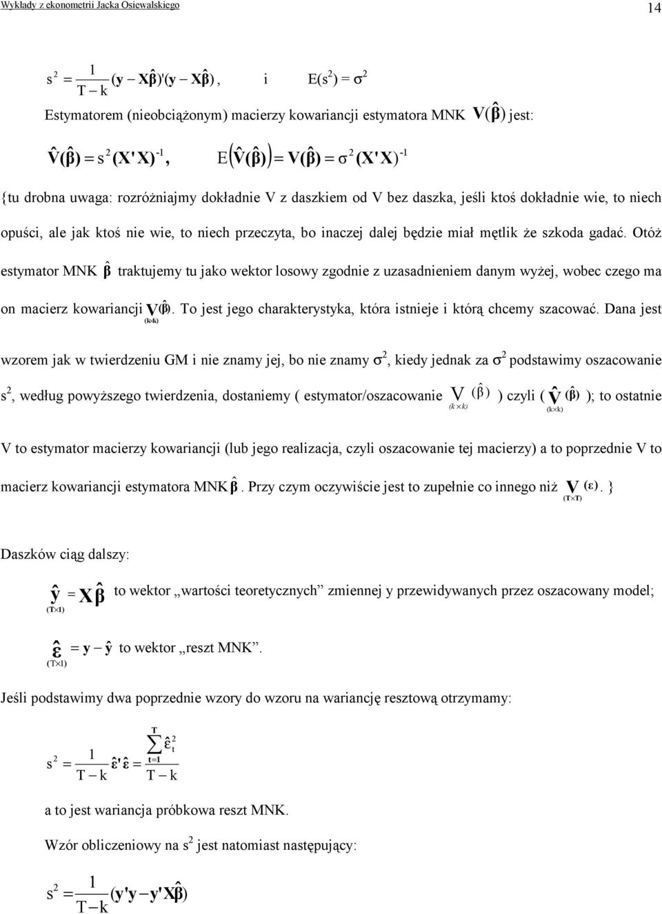 Otóż estymator MNK βˆ traktujemy tu jako wektor losowy zgodne z uzasadnenem danym wyżej, wobec czego ma on macerz kowarancj V (βˆ ). To jest jego charakterystyka, która stneje którą chcemy szacować.