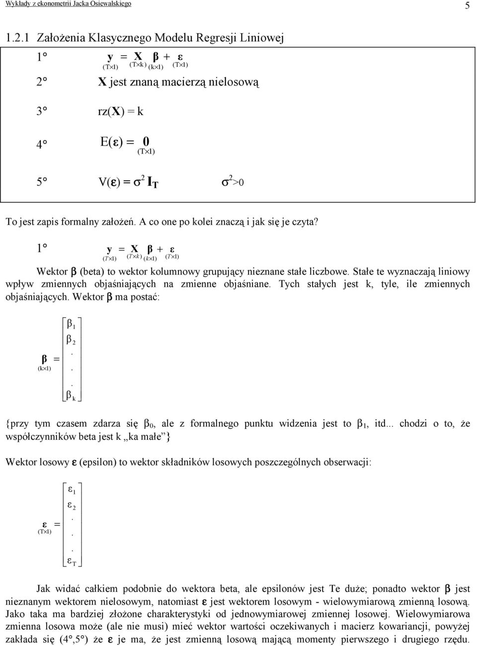 Stałe te wyznaczają lnowy wpływ zmennych objaśnających na zmenne objaśnane. Tych stałych jest k, tyle, le zmennych objaśnających. Wektor β ma postać: β (k β β.