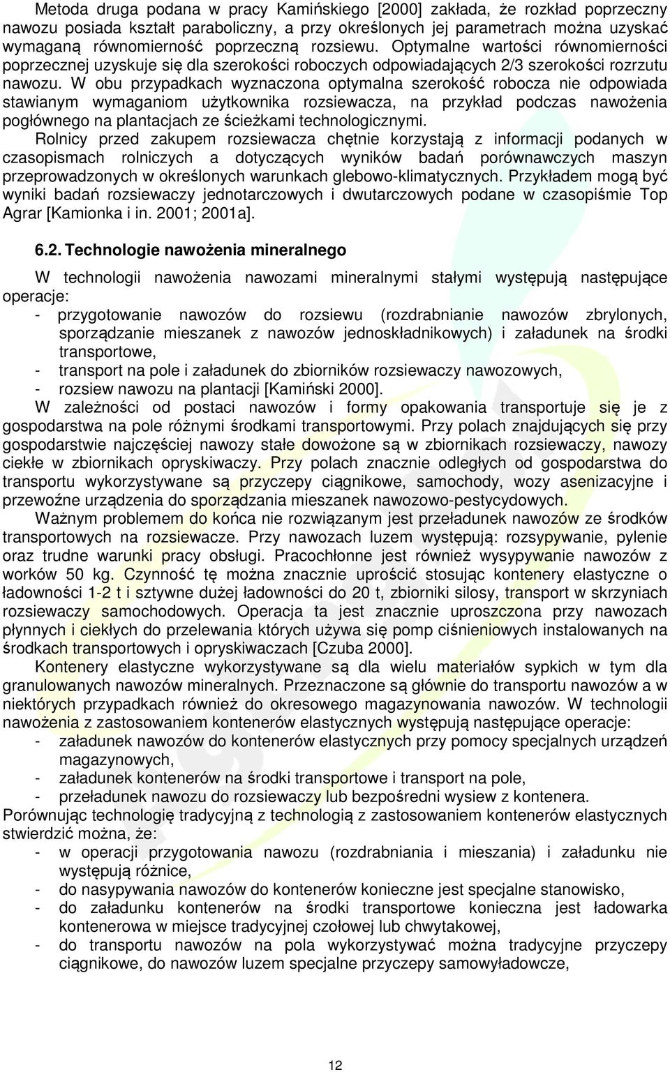 W obu przypadkach wyznaczona optymalna szerokość robocza nie odpowiada stawianym wymaganiom użytkownika rozsiewacza, na przykład podczas nawożenia pogłównego na plantacjach ze ścieżkami