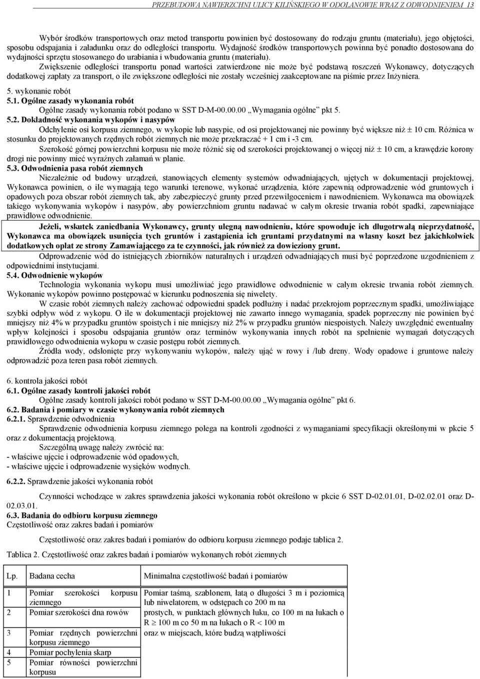 Wydajność środków transportowych powinna być ponadto dostosowana do wydajności sprzętu stosowanego do urabiania i wbudowania gruntu (materiału).