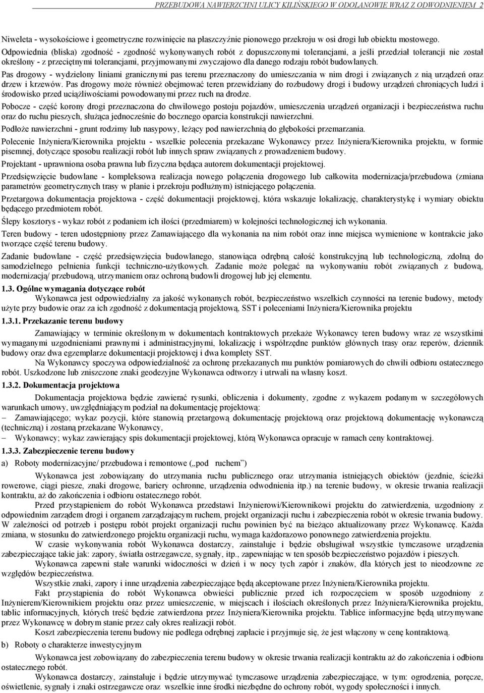 danego rodzaju robót budowlanych. Pas drogowy - wydzielony liniami granicznymi pas terenu przeznaczony do umieszczania w nim drogi i związanych z nią urządzeń oraz drzew i krzewów.