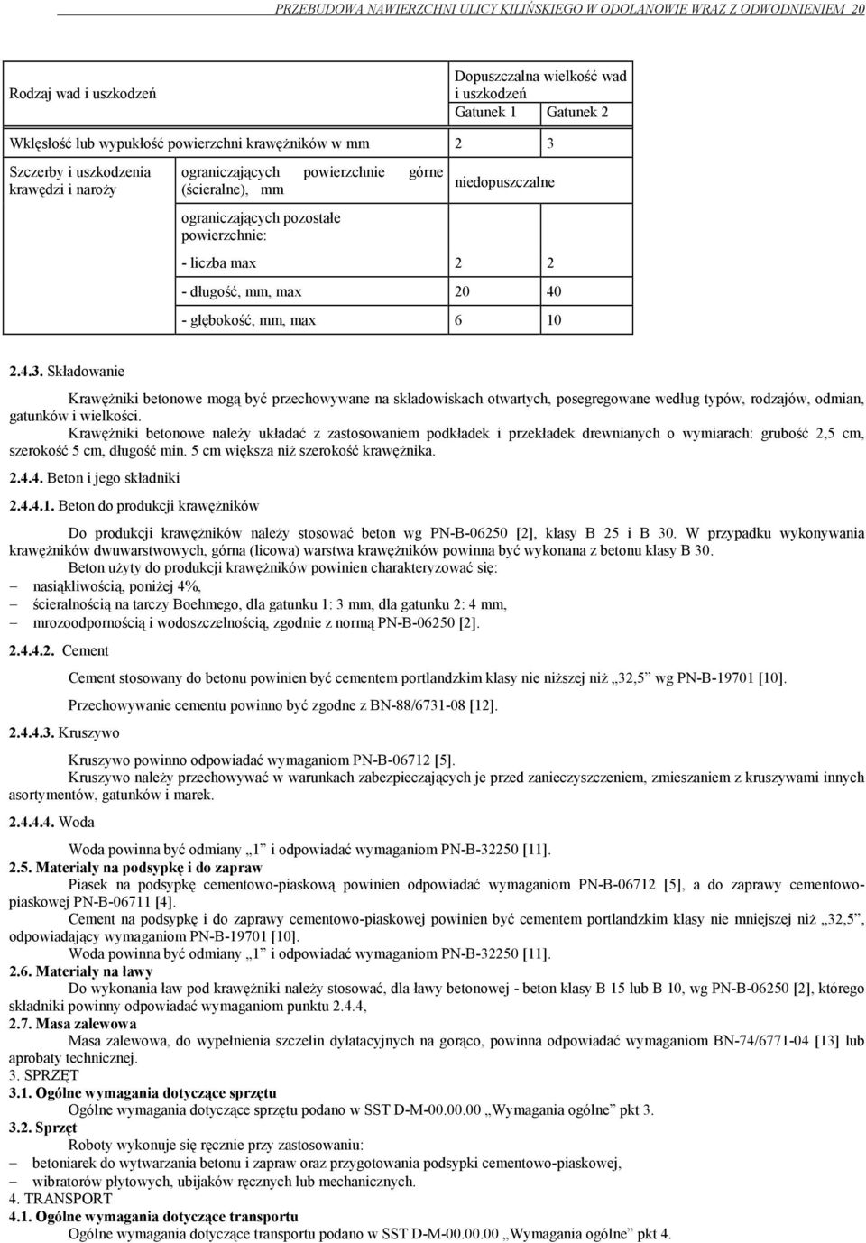 mm, max 20 40 - głębokość, mm, max 6 10 2.4.3. Składowanie KrawęŜniki betonowe mogą być przechowywane na składowiskach otwartych, posegregowane według typów, rodzajów, odmian, gatunków i wielkości.