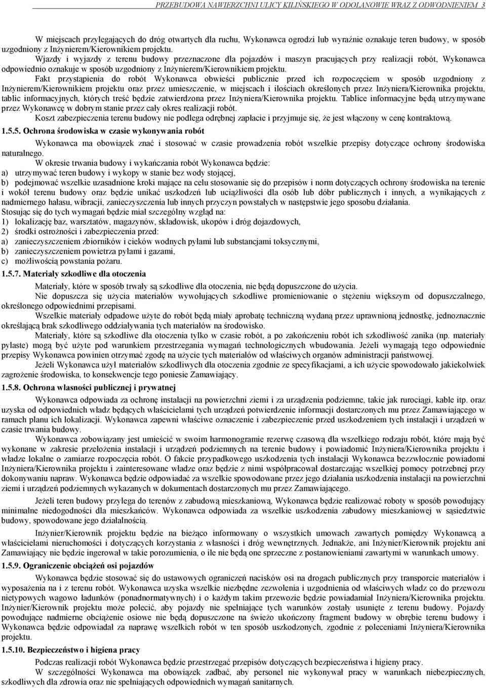 Wjazdy i wyjazdy z terenu budowy przeznaczone dla pojazdów i maszyn pracujących przy realizacji robót, Wykonawca odpowiednio oznakuje w sposób  Fakt przystąpienia do robót Wykonawca obwieści