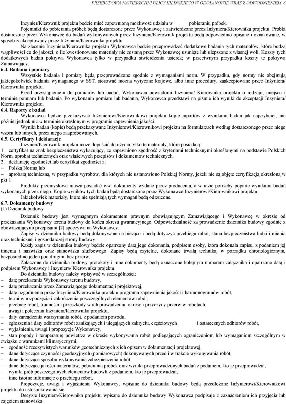 Próbki dostarczone przez Wykonawcę do badań wykonywanych przez InŜyniera/Kierownik projektu będą odpowiednio opisane i oznakowane, w sposób zaakceptowany przez InŜyniera/Kierownika projektu.