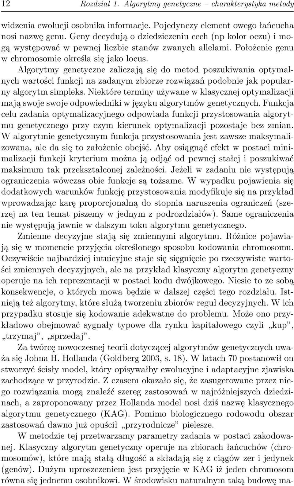 Algorytmy genetyczne zaliczają się do metod poszukiwania optymalnych wartości funkcji na zadanym zbiorze rozwiązań podobnie jak popularny algorytm simpleks.