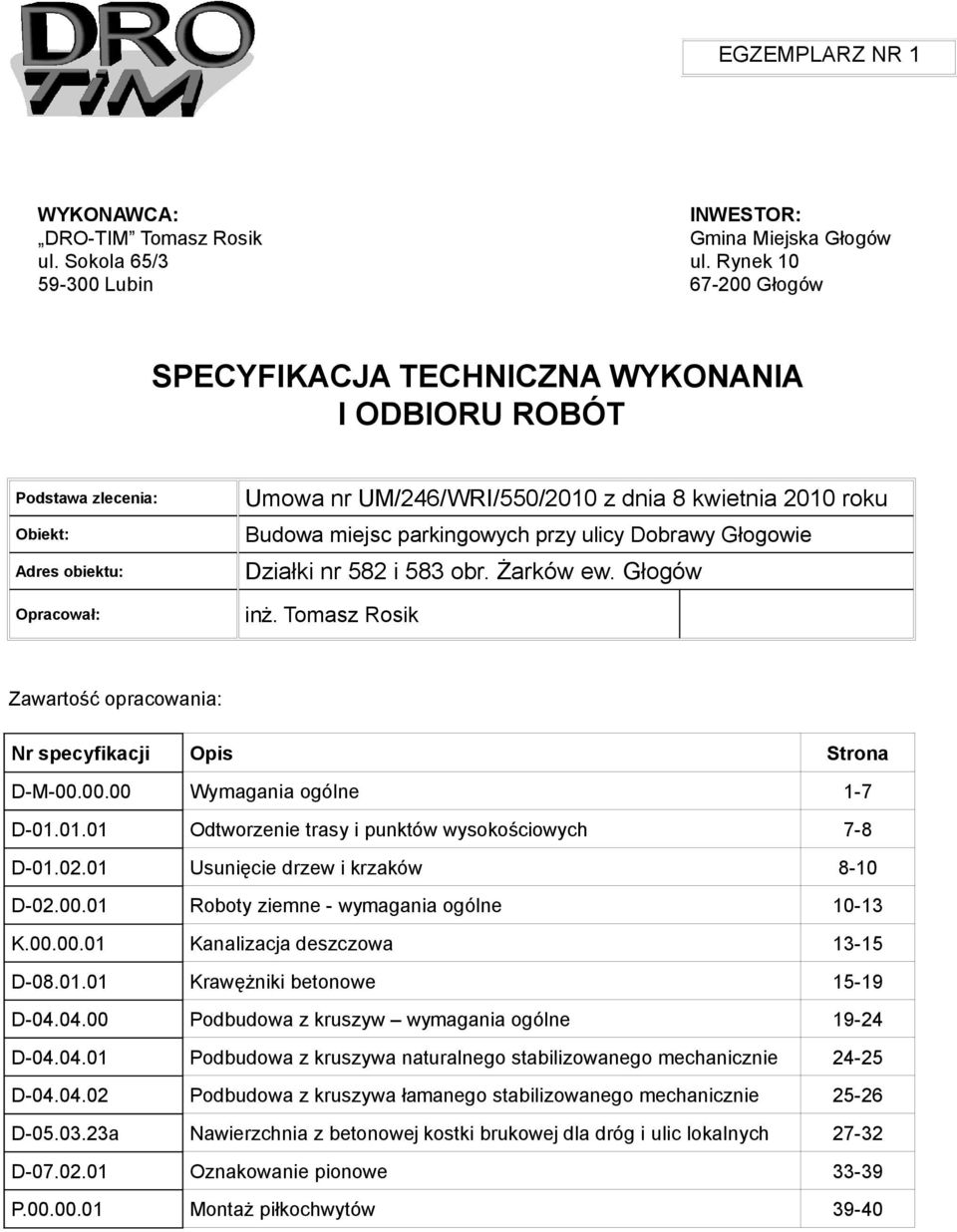 parkingowych przy ulicy Dobrawy Głogowie Działki nr 582 i 583 obr. Żarków ew. Głogów inż. Tomasz Rosik Zawartość opracowania: Nr specyfikacji Opis Strona D-M-00.00.00 Wymagania ogólne 1-7 D-01.