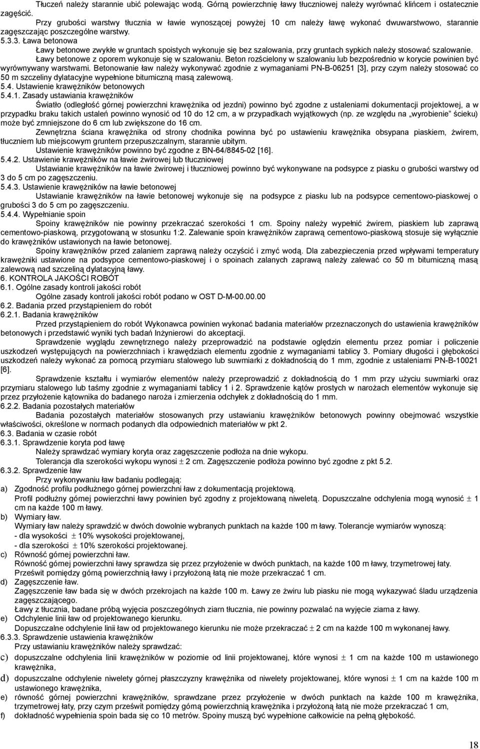 3. Ława betonowa Ławy betonowe zwykłe w gruntach spoistych wykonuje się bez szalowania, przy gruntach sypkich należy stosować szalowanie. Ławy betonowe z oporem wykonuje się w szalowaniu.