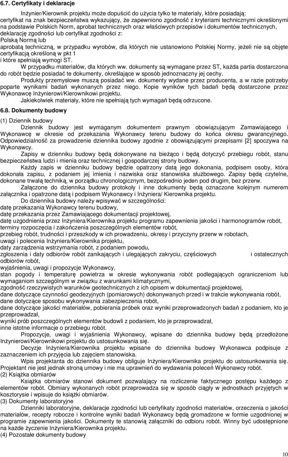 lub aprobatą techniczną, w przypadku wyrobów, dla których nie ustanowiono Polskiej Normy, jeŝeli nie są objęte certyfikacją określoną w pkt 1 i które spełniają wymogi ST.