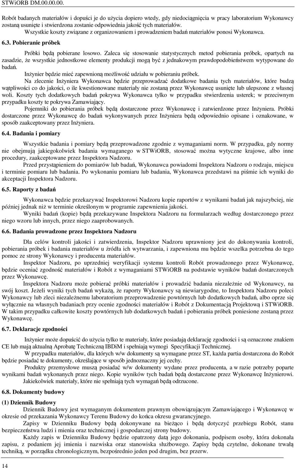 Wszystkie koszty związane z organizowaniem i prowadzeniem badań materiałów ponosi Wykonawca. 6.3. Pobieranie próbek Próbki będą pobierane losowo.