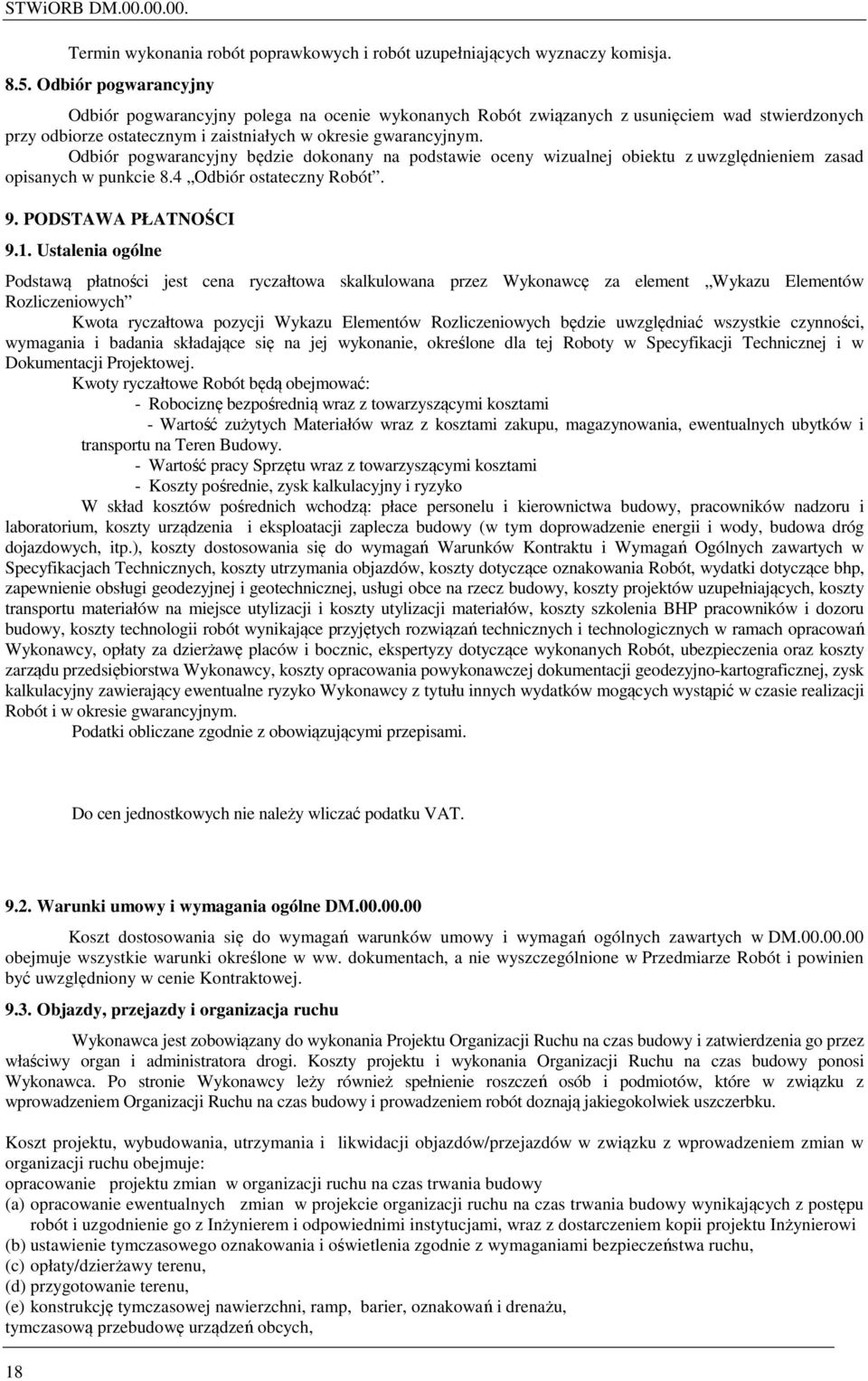 Odbiór pogwarancyjny będzie dokonany na podstawie oceny wizualnej obiektu z uwzględnieniem zasad opisanych w punkcie 8.4 Odbiór ostateczny Robót. 9. PODSTAWA PŁATNOŚCI 9.1.