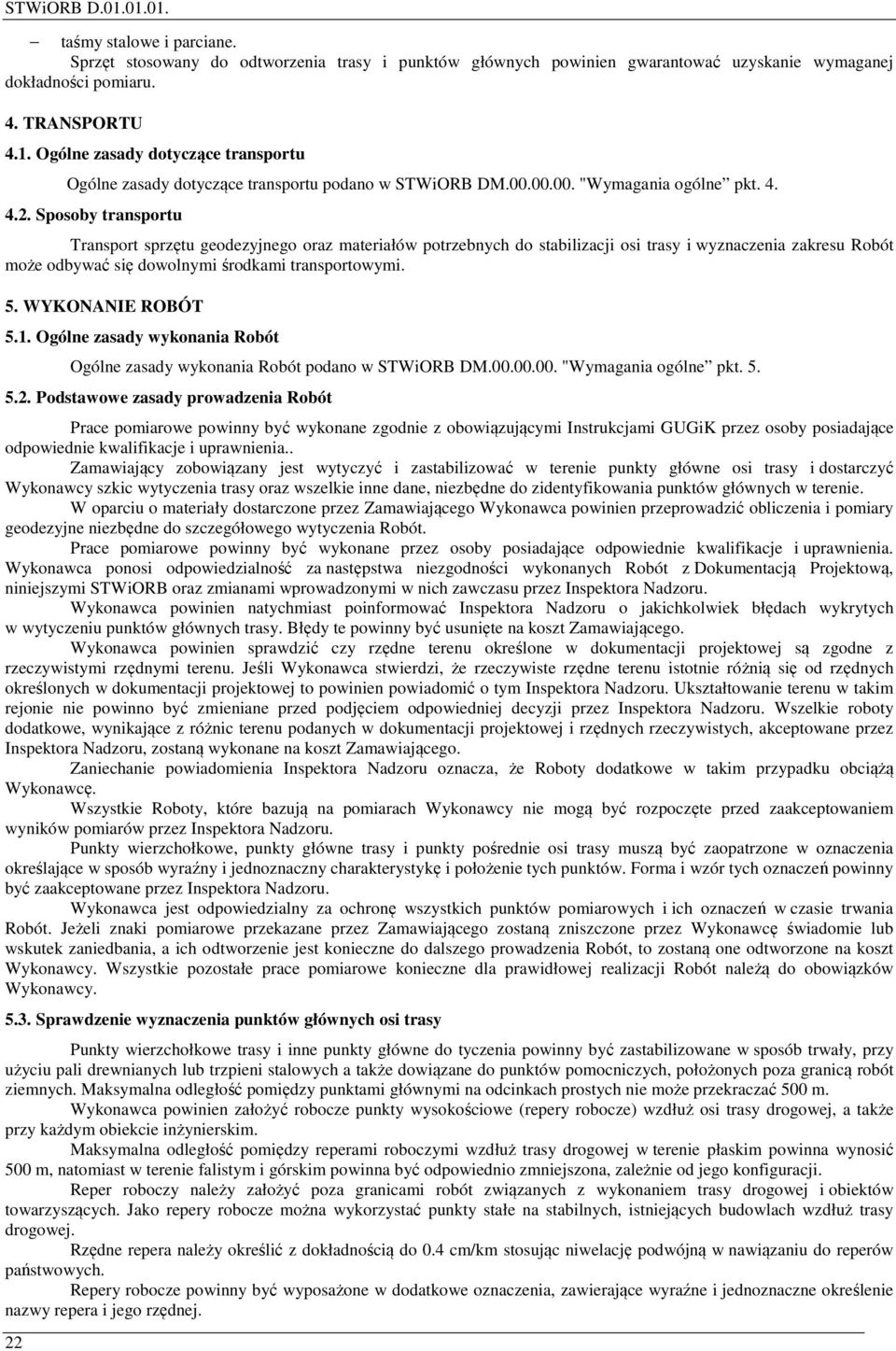 Sposoby transportu Transport sprzętu geodezyjnego oraz materiałów potrzebnych do stabilizacji osi trasy i wyznaczenia zakresu Robót może odbywać się dowolnymi środkami transportowymi. 5.